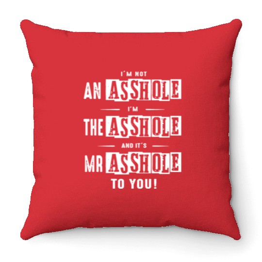 I am not an asshole I am the asshole and it is Mr Throw Pillows