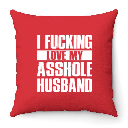 I fucking love my asshole husband Throw Pillows
