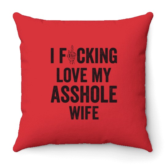 I Fucking Love My Asshole Wife Throw Pillows