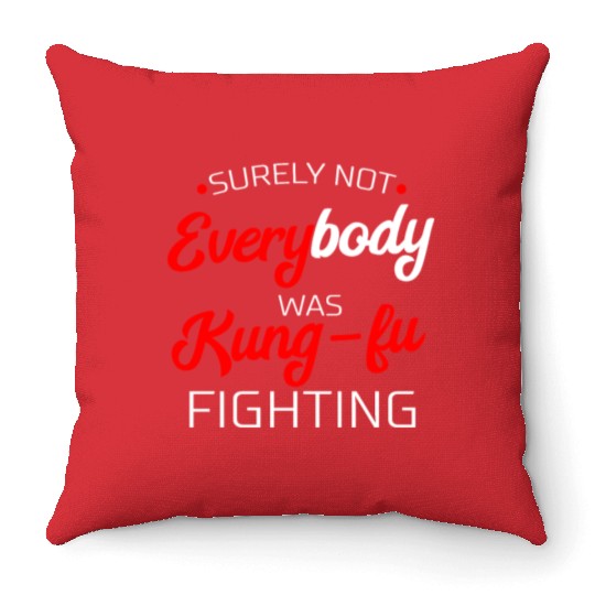 Surely Not Everybody Was Kung Fu Fighting Gift Throw Pillows