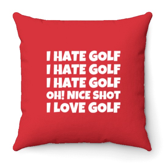 I Hate Golf I Hate Golf I Hate Golf Oh! Nice Shot Throw Pillows