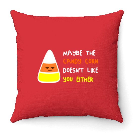 Maybe The Candy Corn Doesn't Like You Either Throw Pillows