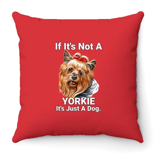 If Its Not A Yorkie Cute Yorkshire Terrier Dog Pet Throw Pillows