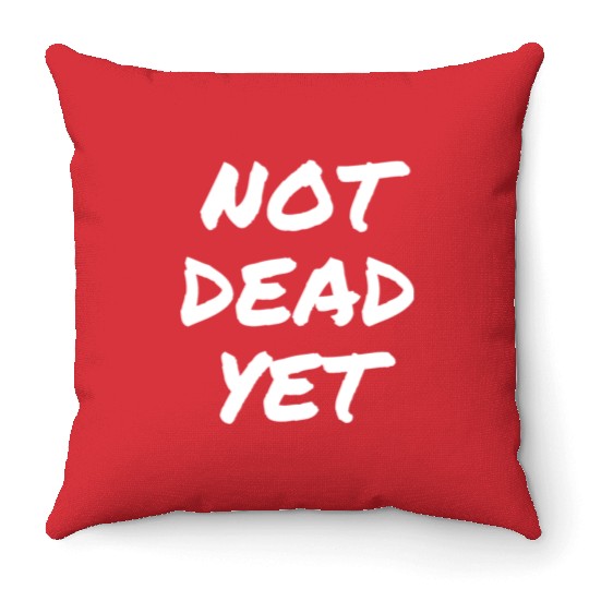 NOT DEAD YET Throw Pillows