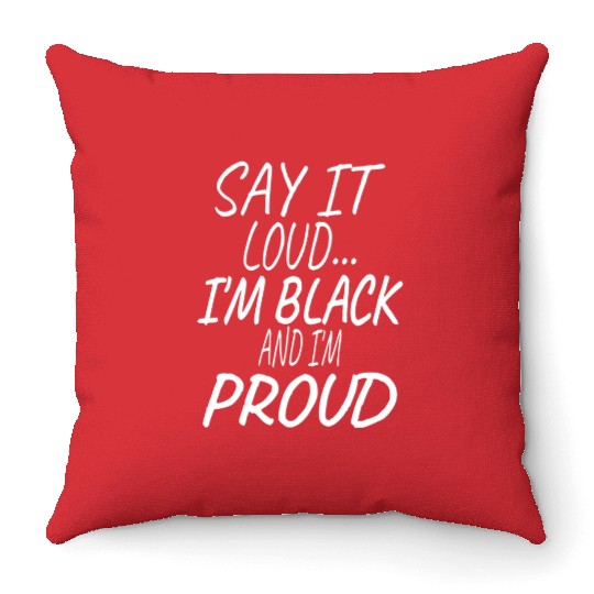 Say It Loud I'm Black And I'm Proud Throw Pillows