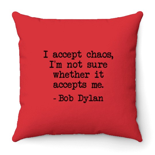 Bob Dylan I Accept Chaos Whether It Accept Me Gift Throw Pillows