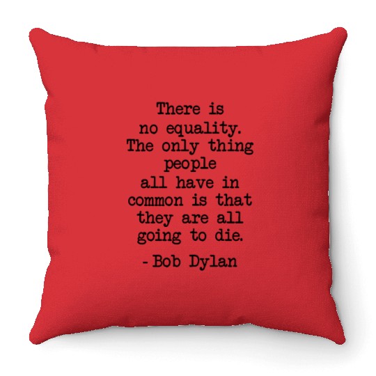 Funny Bob Dylan Quote There Is No Equality Gifts Throw Pillows