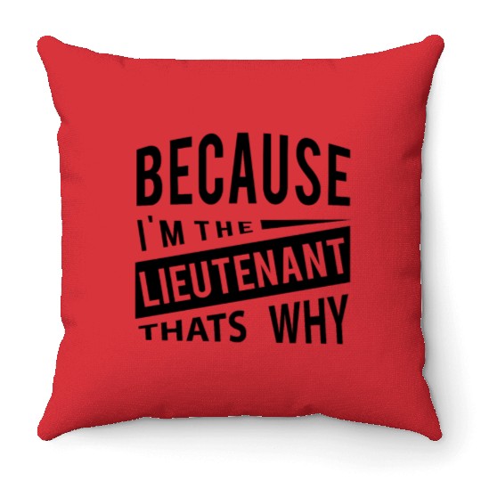 Because Im The Lieutenant Thats Why - Military Throw Pillows