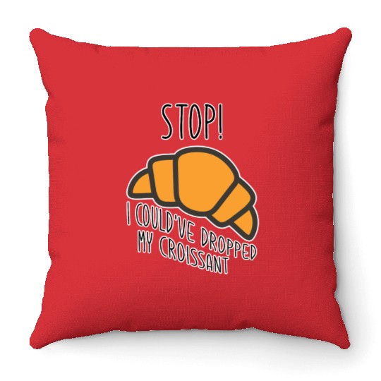 Funny Stop! I could've dropped my croissant! Meme Throw Pillows