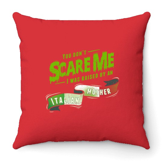 You Don't Scare Me I Was Raised By An Italian Throw Pillows