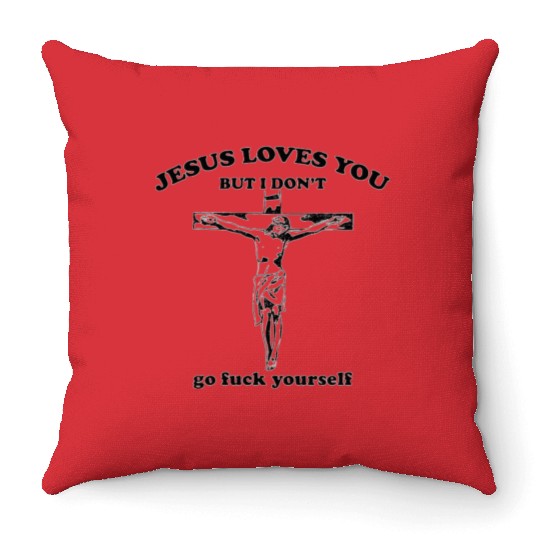 Jesus Loves you but i dont go Fuck Yourself Throw Pillows