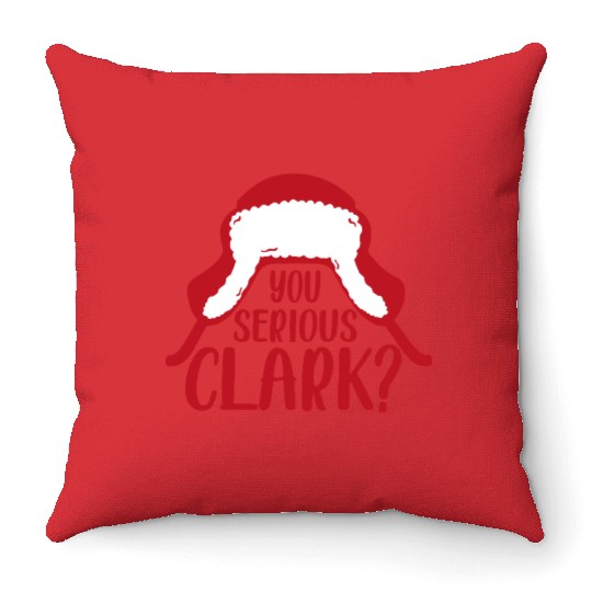 YOU SERIOUS CLARK - FUNNY CHRISTMAS Throw Pillows