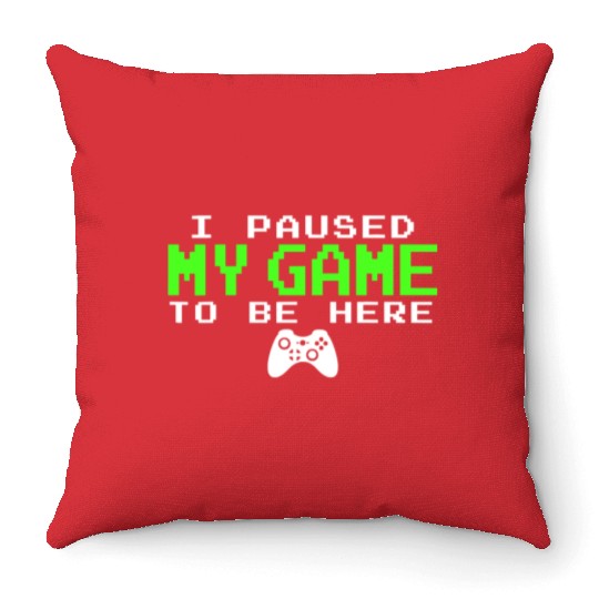 I Paused My Game To Be Here Gamer Throw Pillows