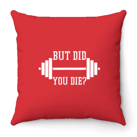 BUT DID YOU DIE? Funny Gym Weight Lifting Fitness Throw Pillows