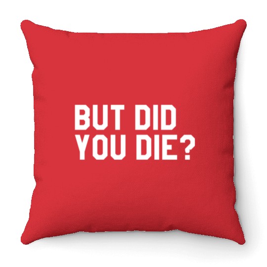But Did You Die Mens Womens Tops Throw Pillows