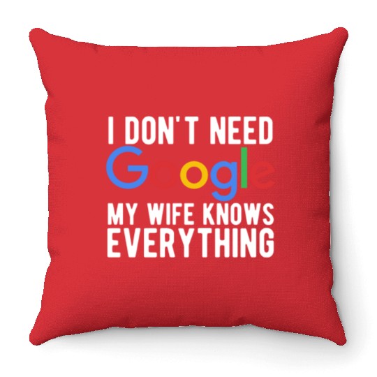 I Don't Need Google My Wife Knows Everything Throw Pillows