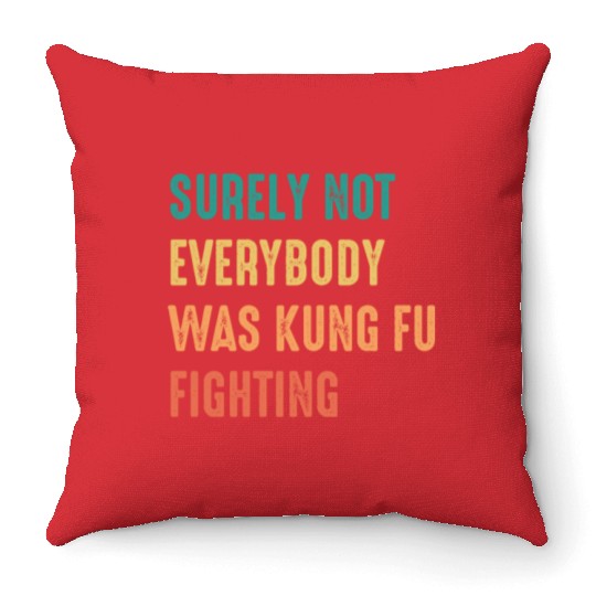 Surely Not Everybody Was Kung Fu Fighting Throw Pillows