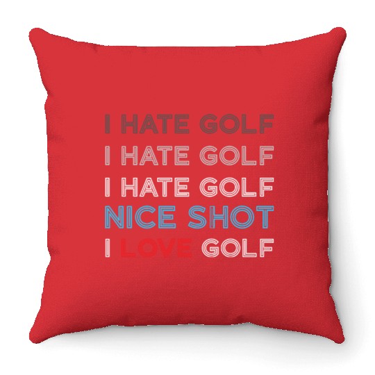 I Hate Golf I Hate Golf I Hate Nice Shot I Love Go Throw Pillows