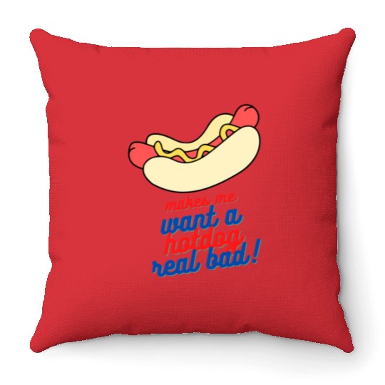 Makes me want a hot dog real bad Throw Pillows