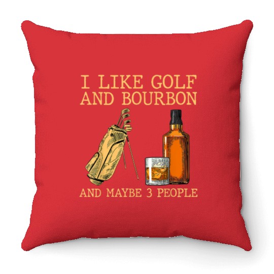 I Like Golf And Bourbon And Maybe 3 People Throw Pillows