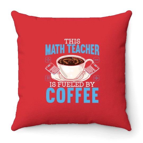 This Math Teacher Is Fueled By Coffee Caffeine Throw Pillows