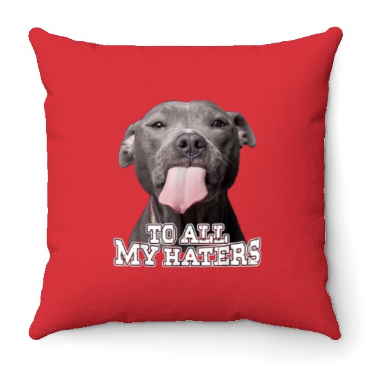 To All My Haters Pitbull Dog Lover Pet Dog Cute Throw Pillows