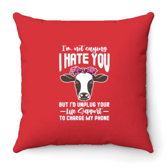 I'm Not Saying I Hate You But I'd Unplug Your Life Throw Pillows