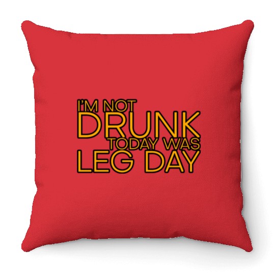 I'm Not Drunk, Today Was Leg Day 4 Throw Pillows