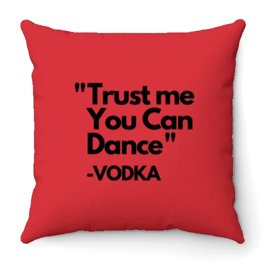 Trust Me Dance Vodka Throw Pillows