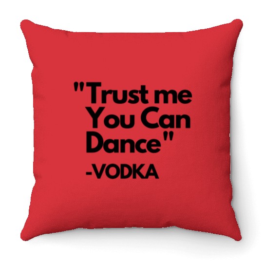 Trust Me Dance Vodka Throw Pillows