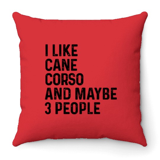 I Like Cane Corso And Maybe 3 People Dog Lover Throw Pillows