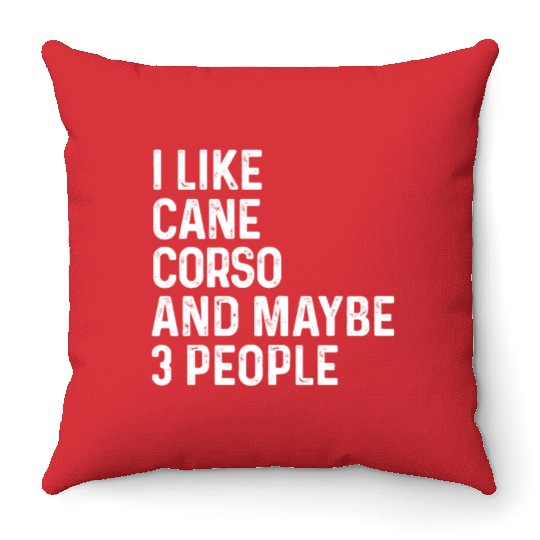 I Like Cane Corso And Maybe 3 People Dog Lover Throw Pillows