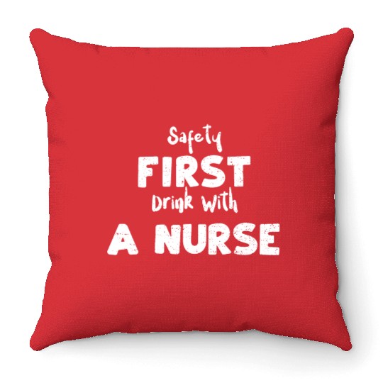 Safety First Drink With A Nurse Throw Pillows