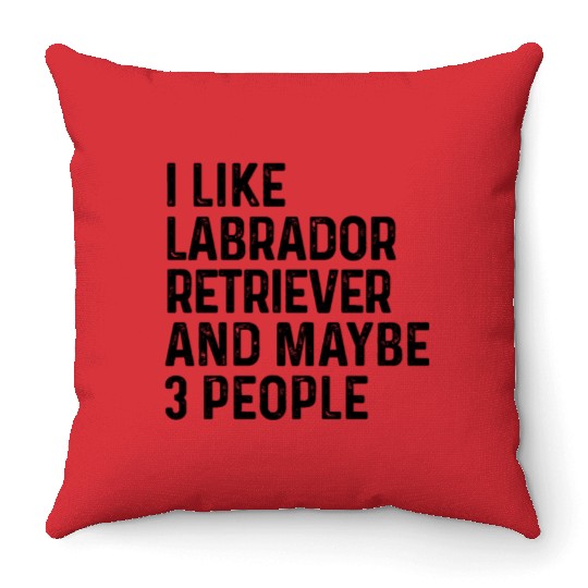 I Like Labrador Retriever And Maybe 3 People Dog Throw Pillows