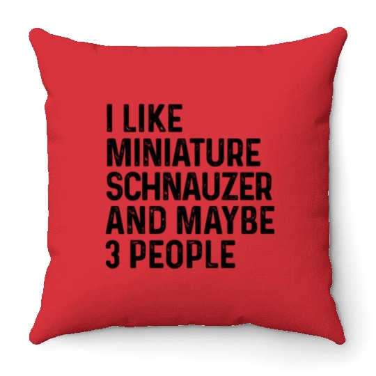 I Like Miniature Schnauzer And Maybe 3 People Dog Throw Pillows
