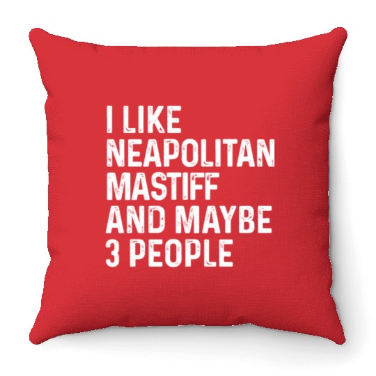 I Like Neapolitan Mastiff And Maybe 3 People Dog Throw Pillows