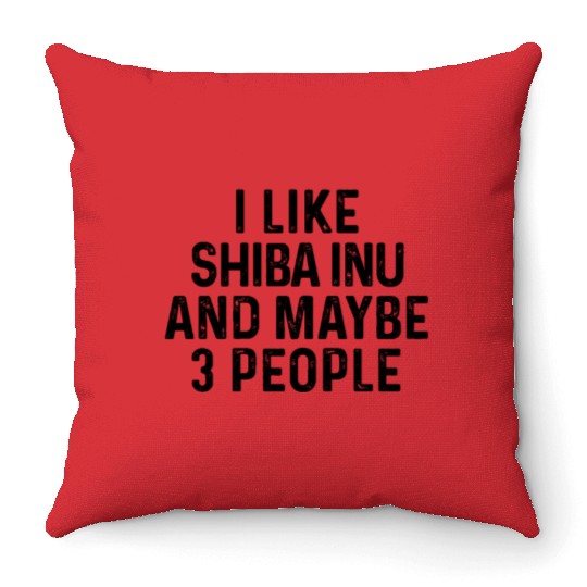 I Like Shiba Inu And Maybe 3 People Dog Lover Throw Pillows
