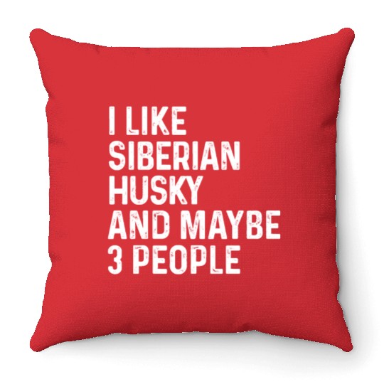 I Like Siberian Husky And Maybe 3 People Dog Throw Pillows