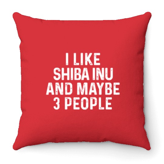 I Like Shiba Inu And Maybe 3 People Dog Lover Gift Throw Pillows