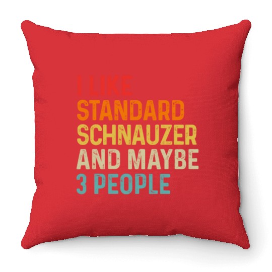 I Like Standard Schnauzer And Maybe 3 People Dog Throw Pillows