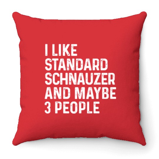 I Like Standard Schnauzer And Maybe 3 People Dog Throw Pillows