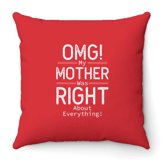 OMG My Mother was Right about Everything Throw Pillows