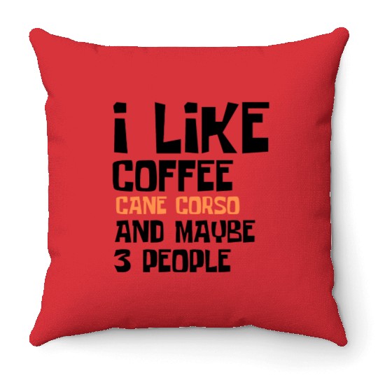I Like Coffee Cane Corso And Maybe 3 People Throw Pillows