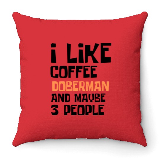 I Like Coffee Doberman And Maybe 3 People Throw Pillows