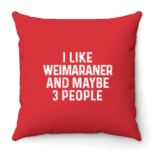 I Like Weimaraner And Maybe 3 People Dog Lover Throw Pillows