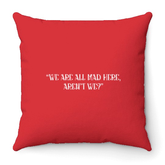 We are all mad here aren't we Throw Pillows
