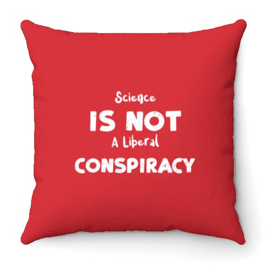 Science Is Not A Liberal Conspiracy Throw Pillows