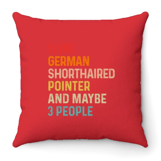 I Like German Shorthaired Pointer And Maybe 3 Throw Pillows