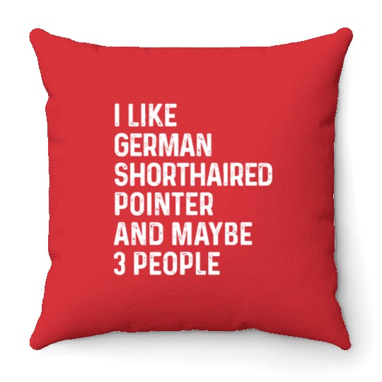 I Like German Shorthaired Pointer And Maybe 3 Throw Pillows