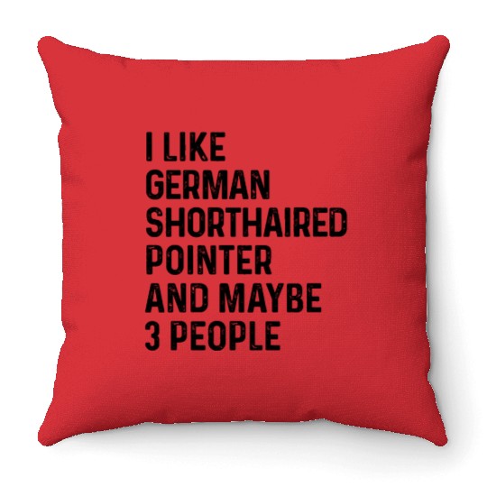 I Like German Shorthaired Pointer And Maybe 3 Throw Pillows